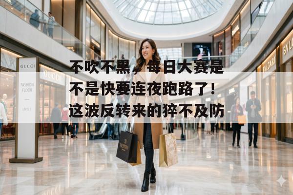 不吹不黑，每日大赛是不是快要连夜跑路了！这波反转来的猝不及防！