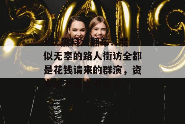 17c黑料大翻车：看似无辜的路人街访全都是花钱请来的群演，资本的力量太可怕了。